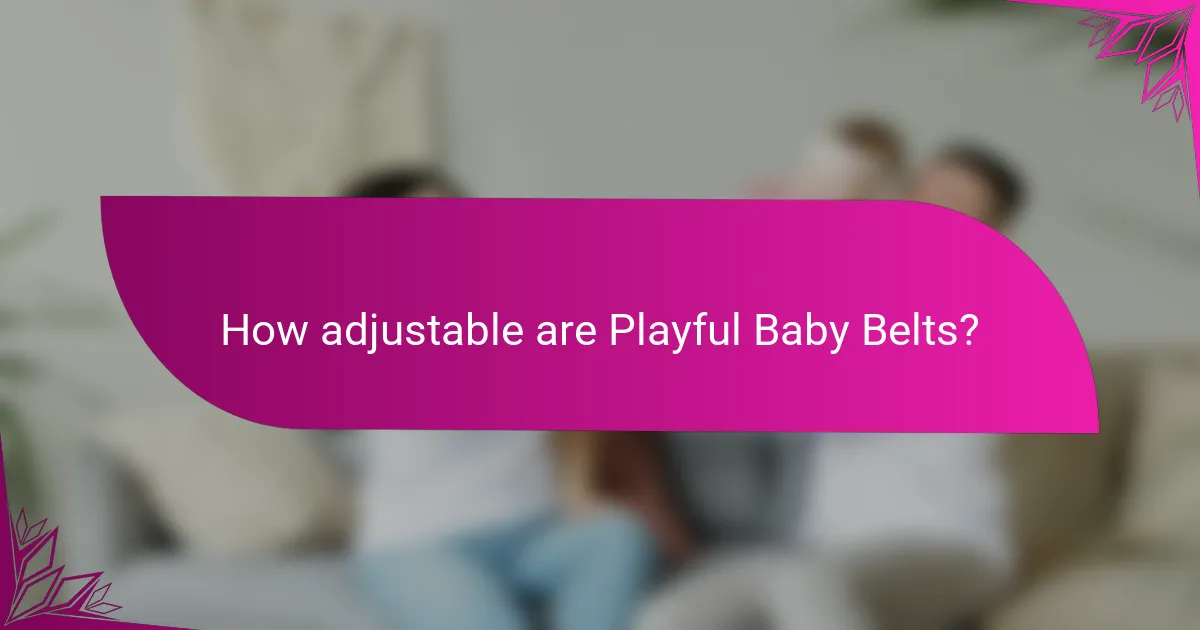 How adjustable are Playful Baby Belts?