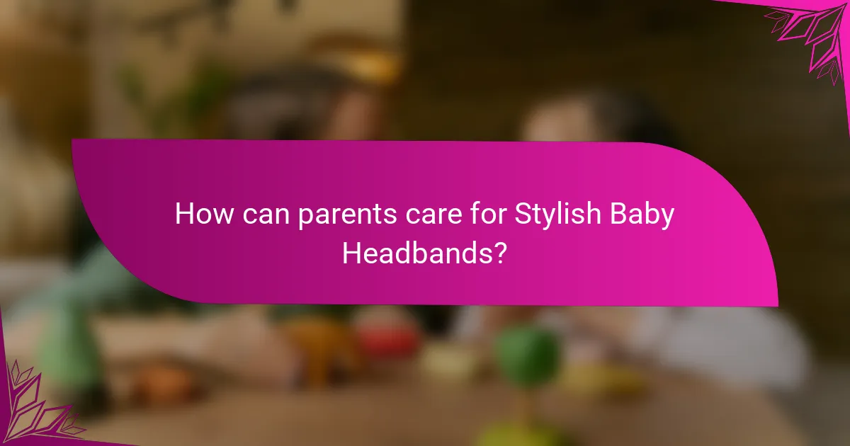 How can parents care for Stylish Baby Headbands?