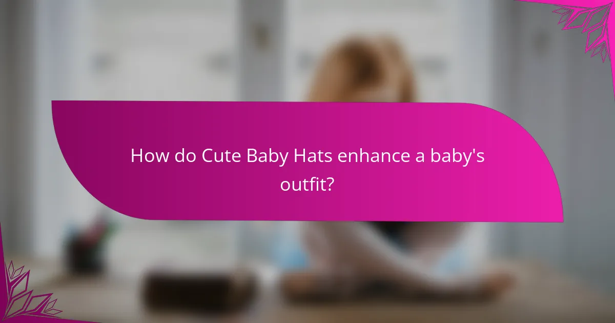 How do Cute Baby Hats enhance a baby's outfit?