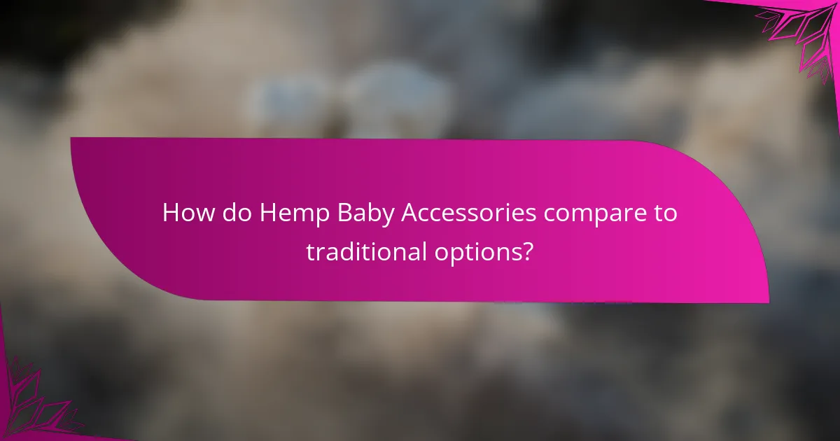 How do Hemp Baby Accessories compare to traditional options?