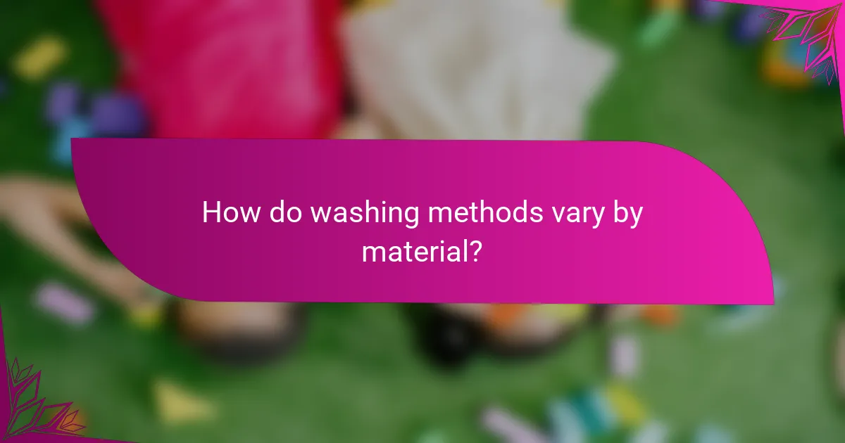 How do washing methods vary by material?