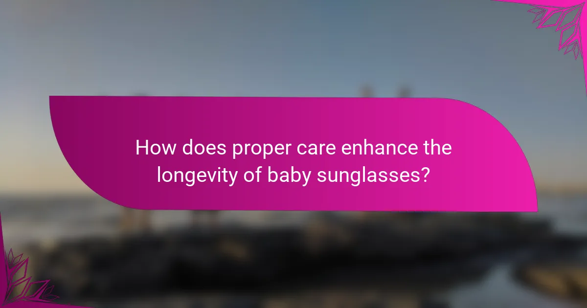 How does proper care enhance the longevity of baby sunglasses?