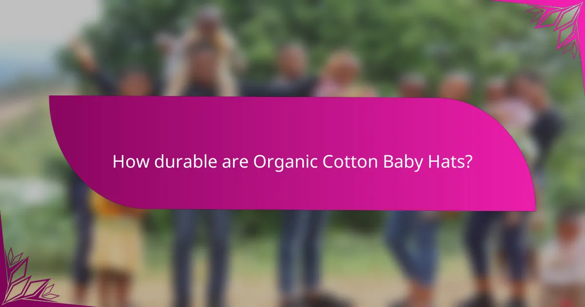 How durable are Organic Cotton Baby Hats?