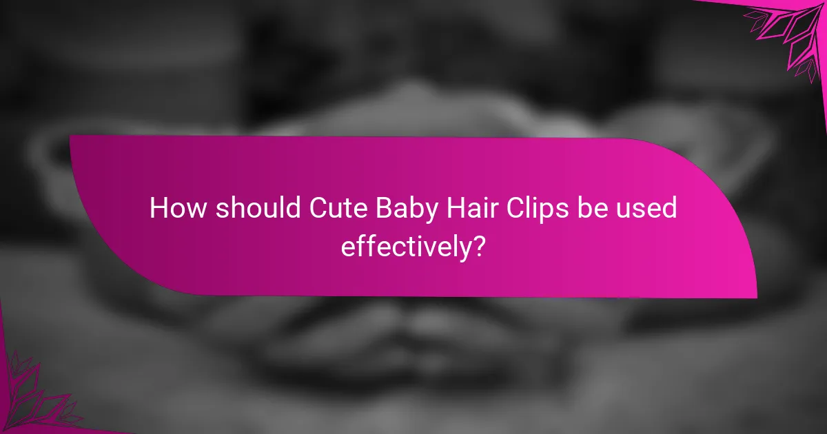How should Cute Baby Hair Clips be used effectively?