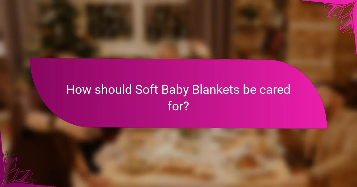 How should Soft Baby Blankets be cared for?
