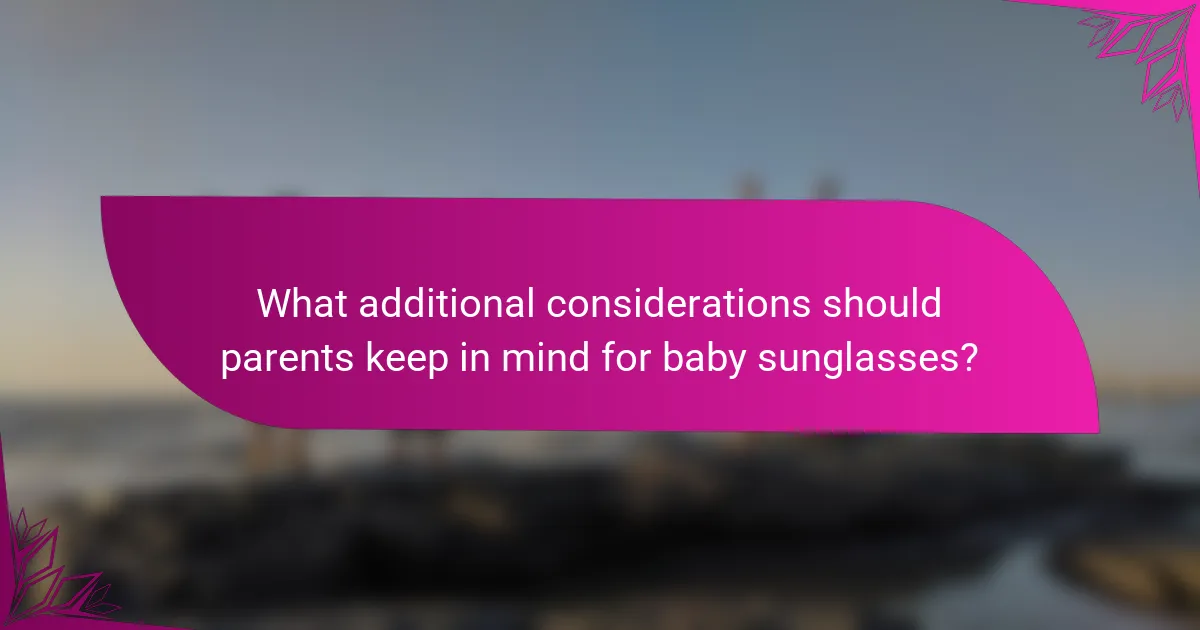 What additional considerations should parents keep in mind for baby sunglasses?