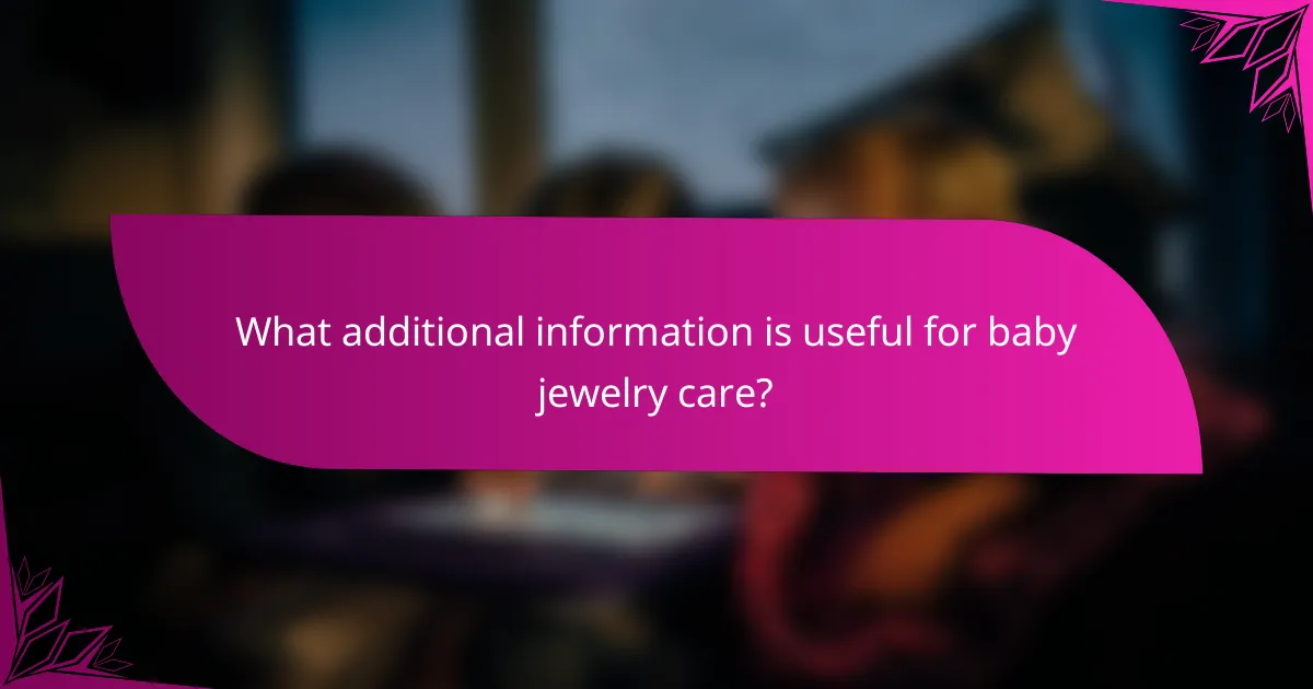 What additional information is useful for baby jewelry care?