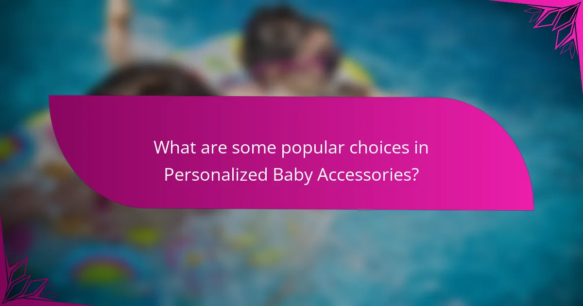 What are some popular choices in Personalized Baby Accessories?