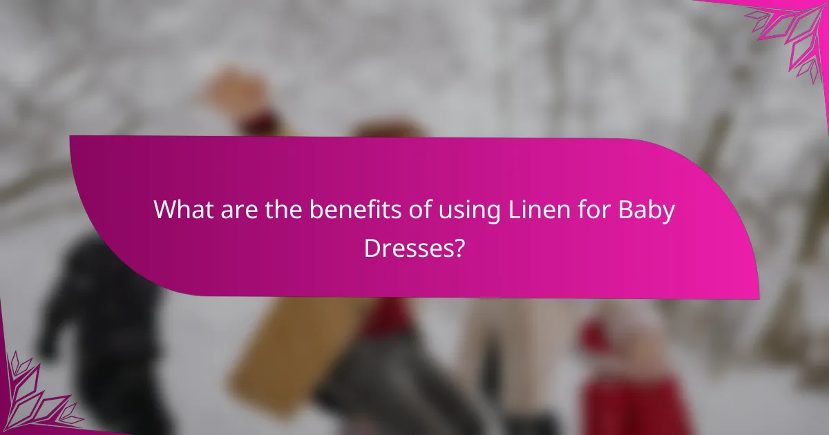 What are the benefits of using Linen for Baby Dresses?