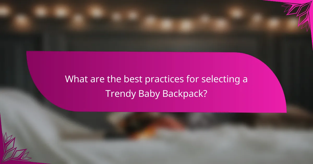 What are the best practices for selecting a Trendy Baby Backpack?