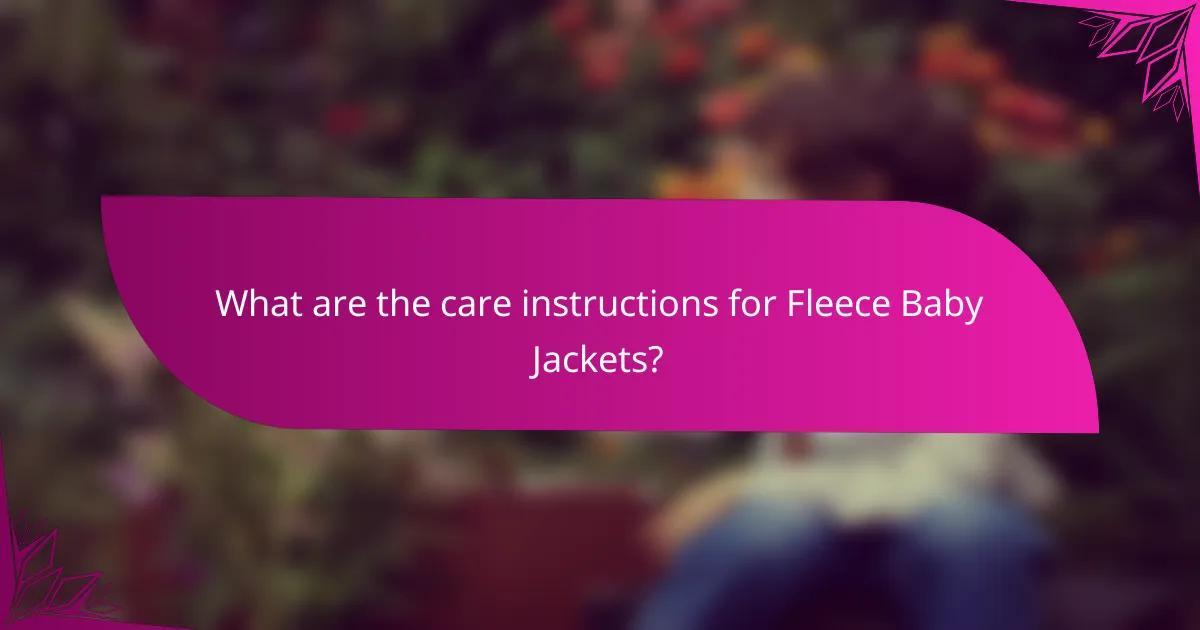 What are the care instructions for Fleece Baby Jackets?