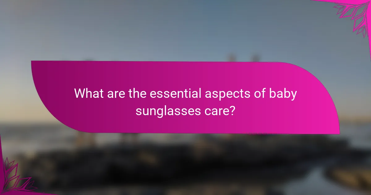 What are the essential aspects of baby sunglasses care?