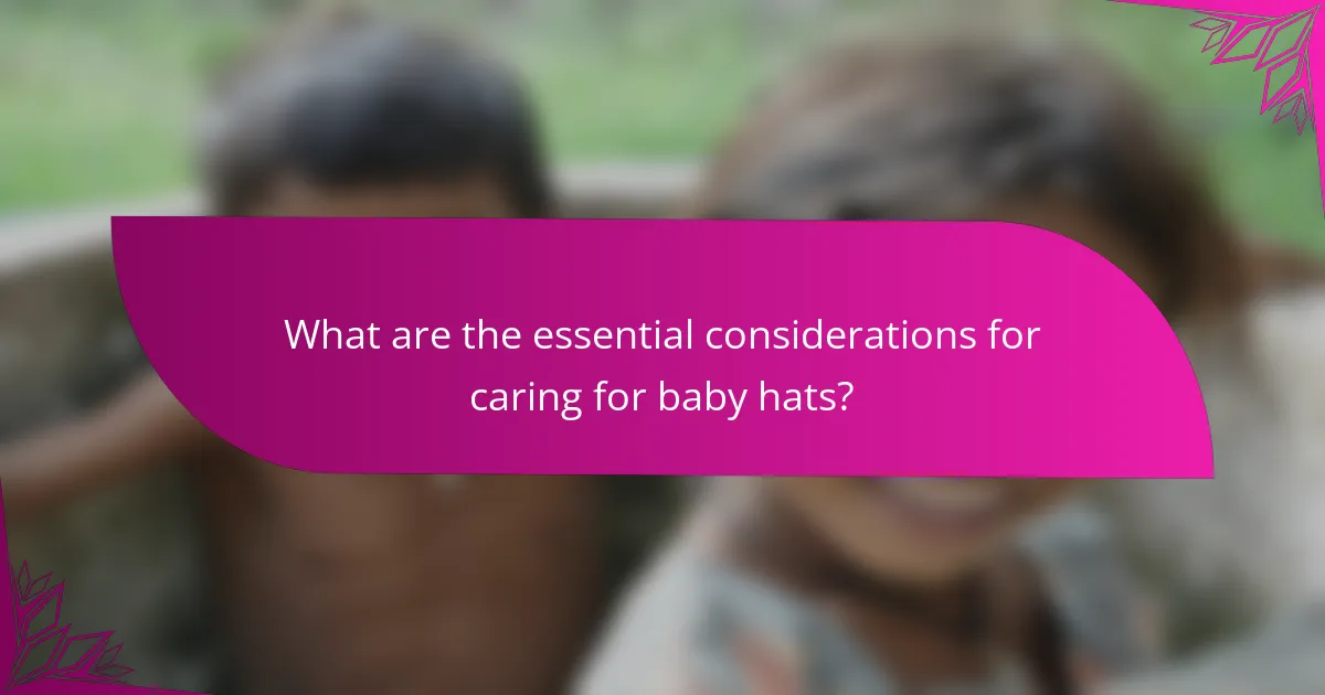 What are the essential considerations for caring for baby hats?