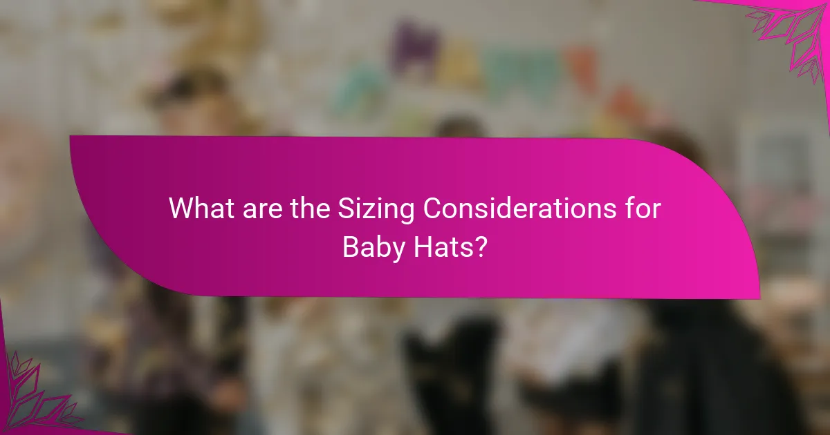 What are the Sizing Considerations for Baby Hats?