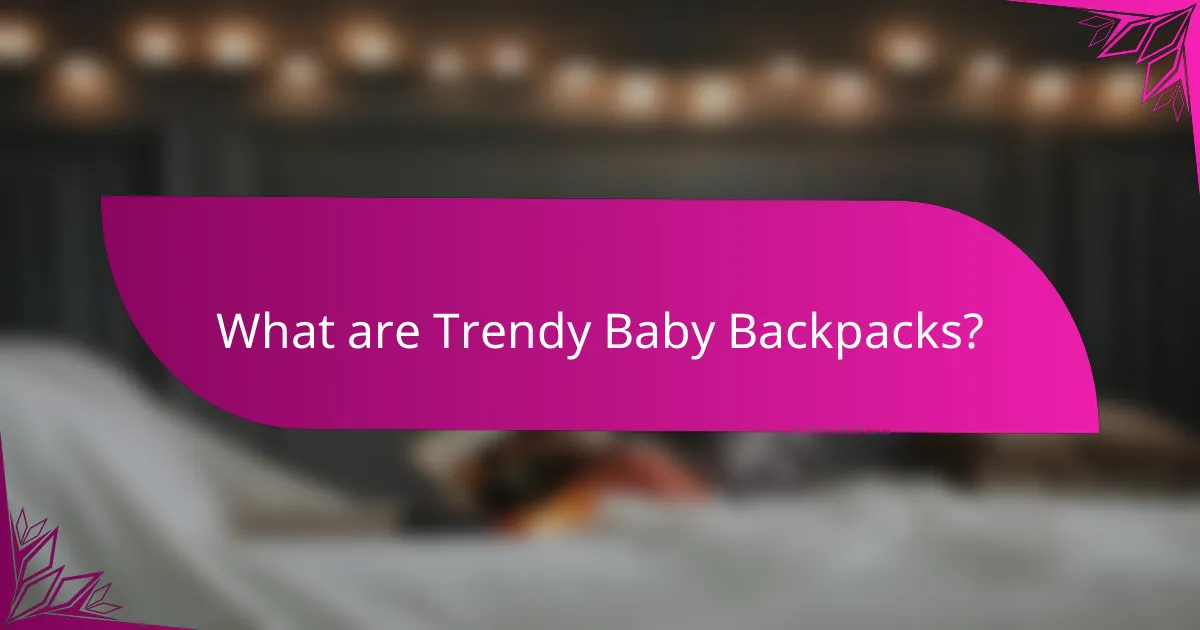 What are Trendy Baby Backpacks?