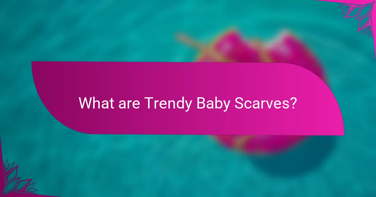What are Trendy Baby Scarves?