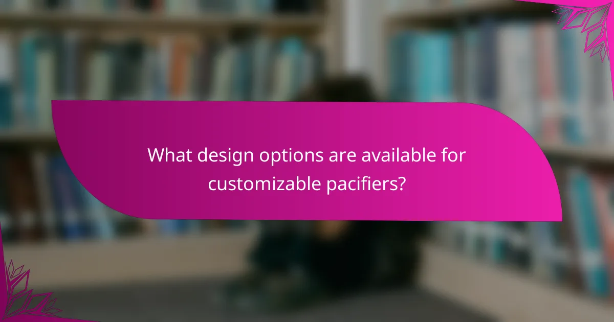 What design options are available for customizable pacifiers?