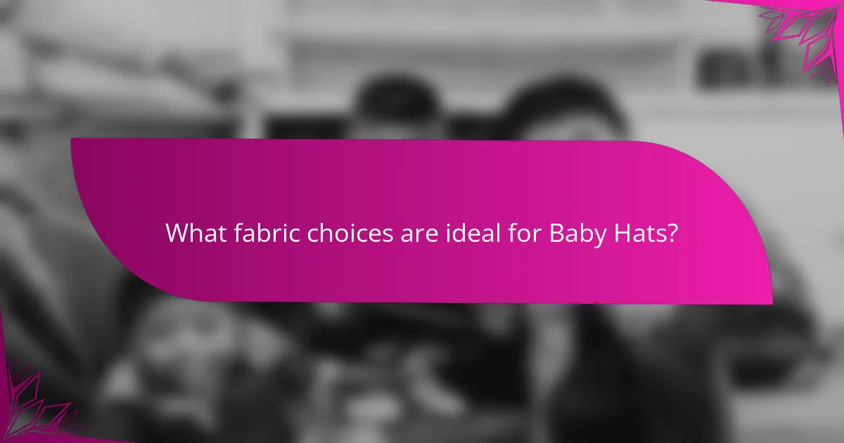 What fabric choices are ideal for Baby Hats?