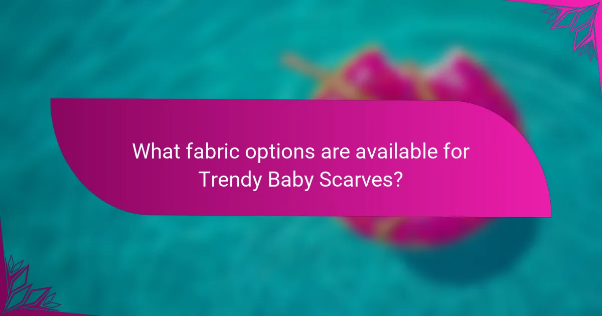 What fabric options are available for Trendy Baby Scarves?