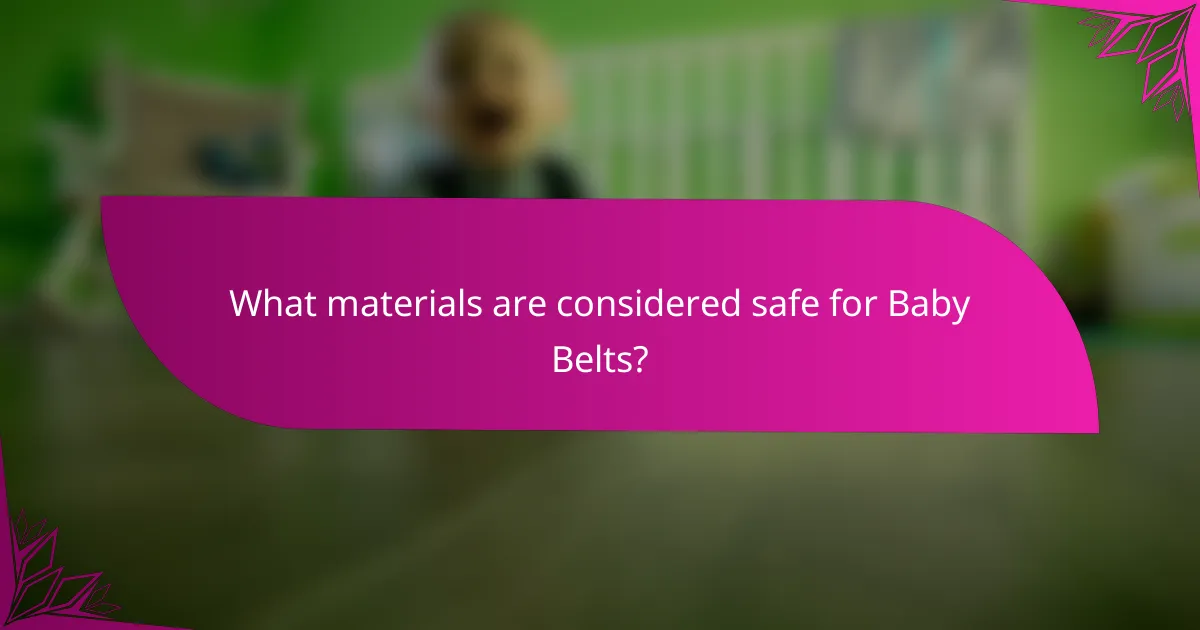 What materials are considered safe for Baby Belts?