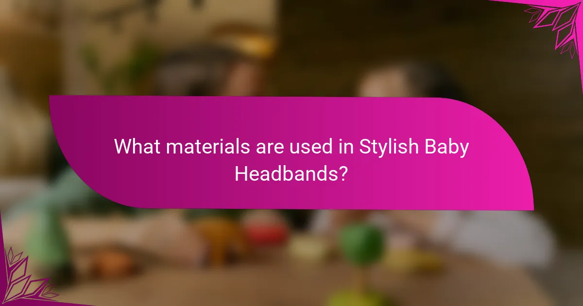 What materials are used in Stylish Baby Headbands?