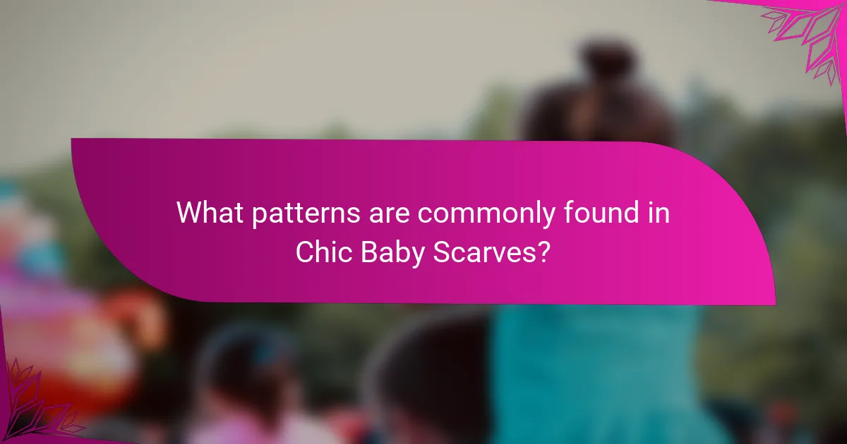 What patterns are commonly found in Chic Baby Scarves?