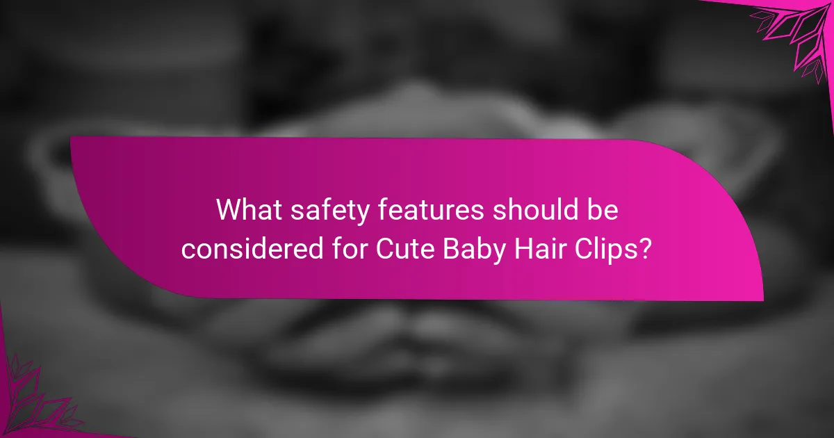What safety features should be considered for Cute Baby Hair Clips?