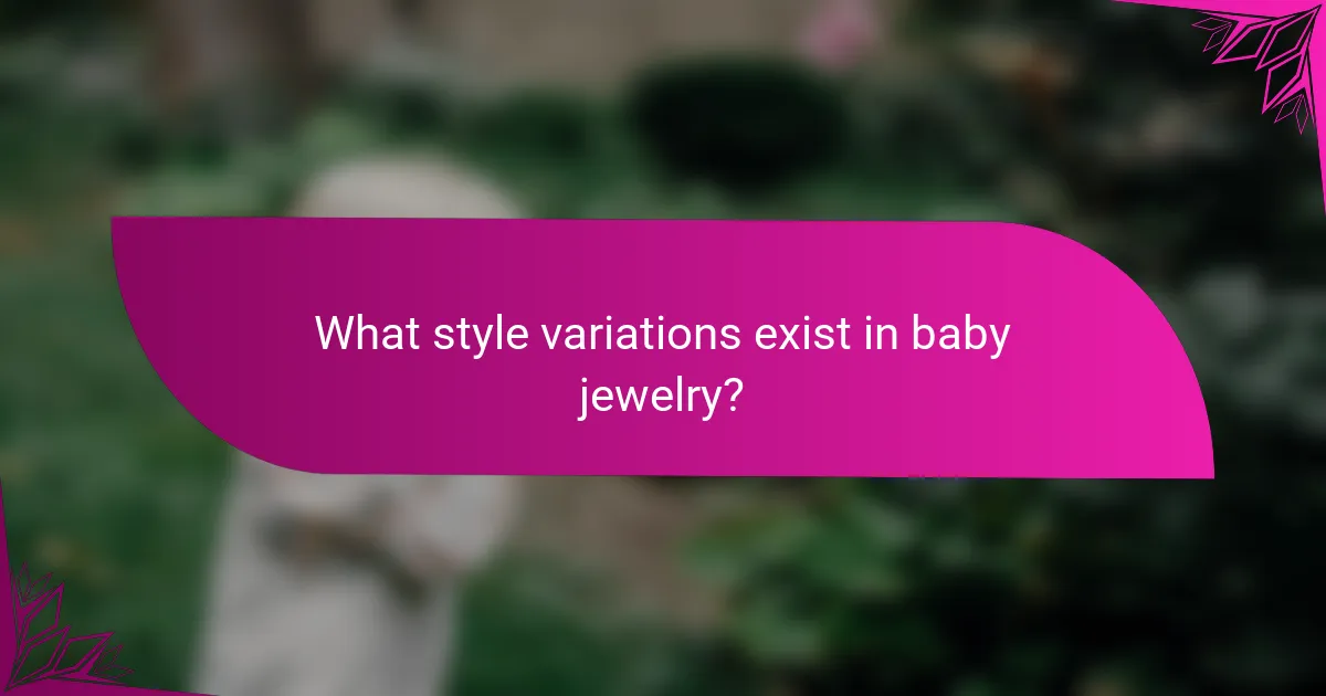 What style variations exist in baby jewelry?