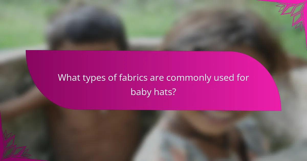 What types of fabrics are commonly used for baby hats?