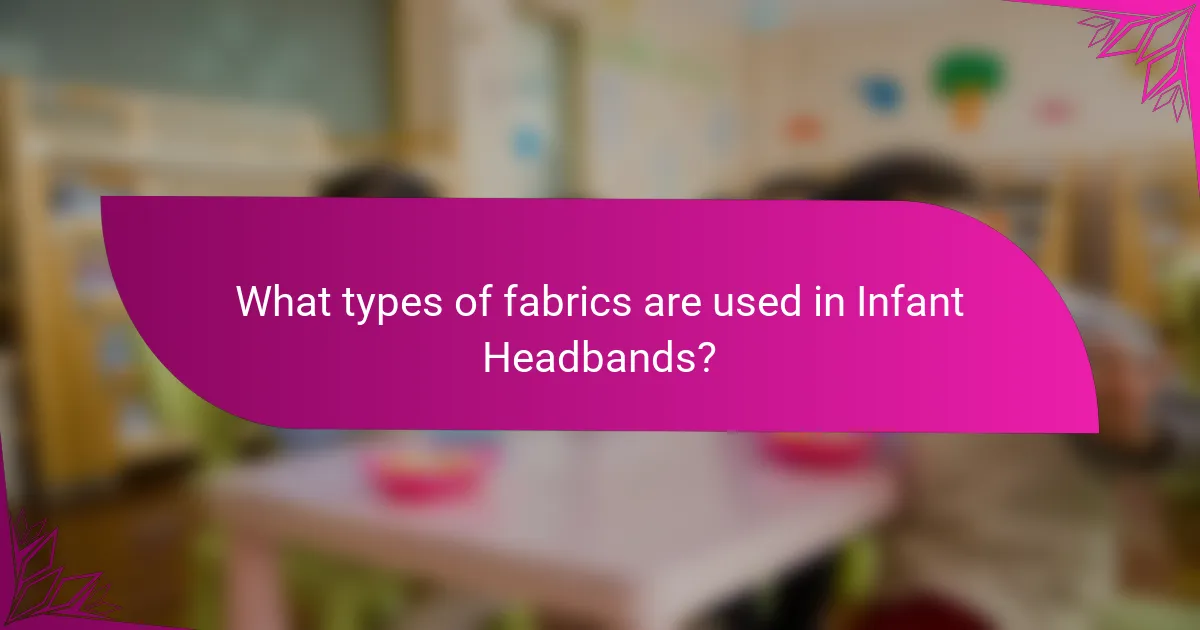 What types of fabrics are used in Infant Headbands?