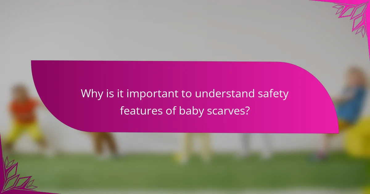 Why is it important to understand safety features of baby scarves?